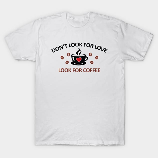 Dont Look for Love, Look for Coffee T-Shirt by Julorzo